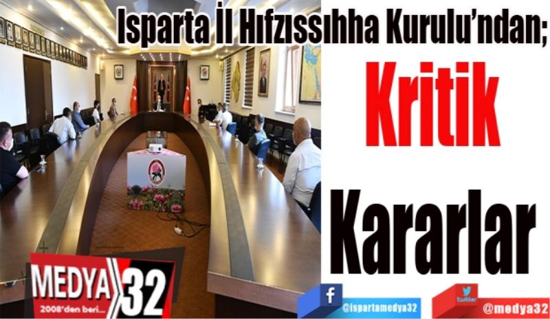 Isparta İl Hıfzıssıhha Kurulu’ndan;
Kritik 
Kararlar 
