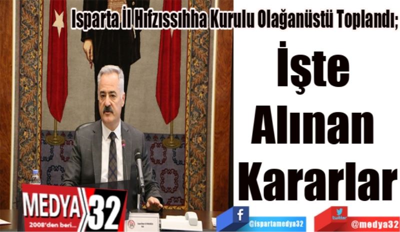 Isparta İl Hıfzıssıhha Kurulu Olağanüstü Toplandı;
İşte 
Alınan 
Kararlar
