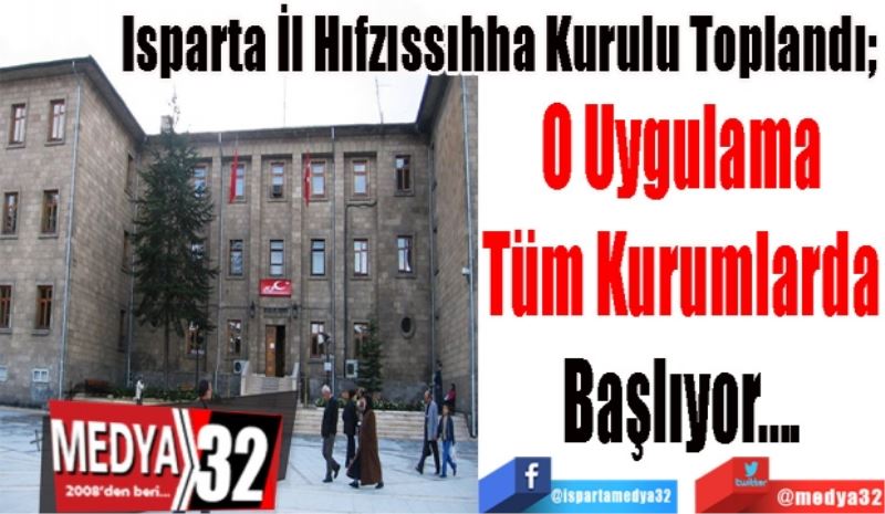 Isparta İl Hıfzıssıhha Kurulu Toplandı; 
O Uygulama
Tüm Kurumlarda
Başlıyor….
