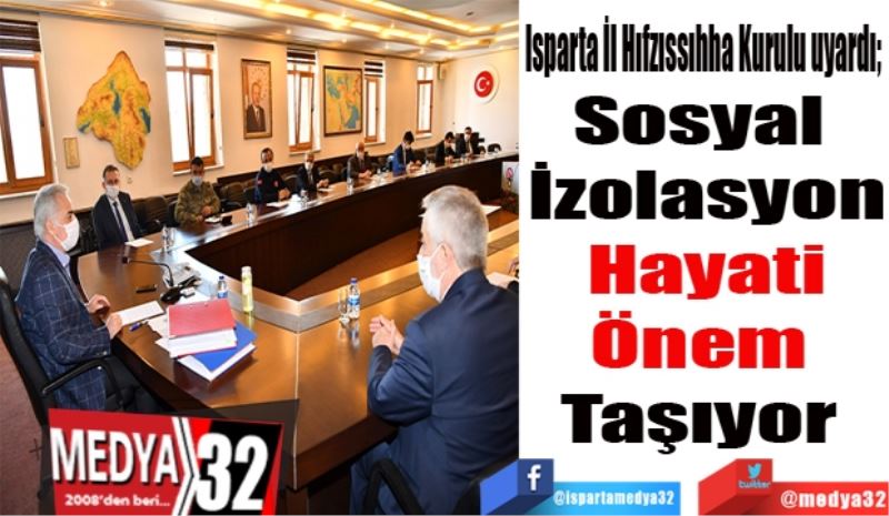 Isparta İl Hıfzıssıhha Kurulu uyardı; 
Sosyal 
İzolasyon
Hayati
Önem 
Taşıyor 
