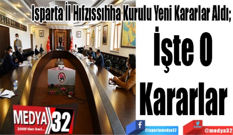 Isparta İl Hıfzıssıhha Kurulu Yeni Kararlar Aldı; 
İşte O 
Kararlar 
