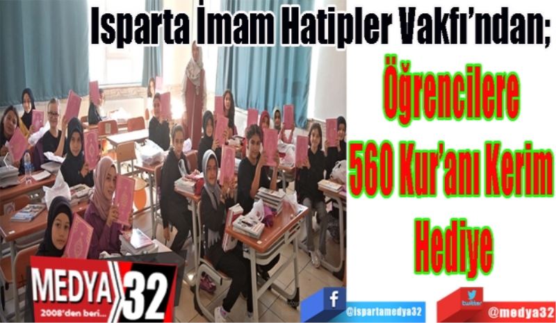 Isparta İmam Hatipler Vakfın’dan; 
Öğrencilere 
560 Kur’anı Kerim 
Hediye
