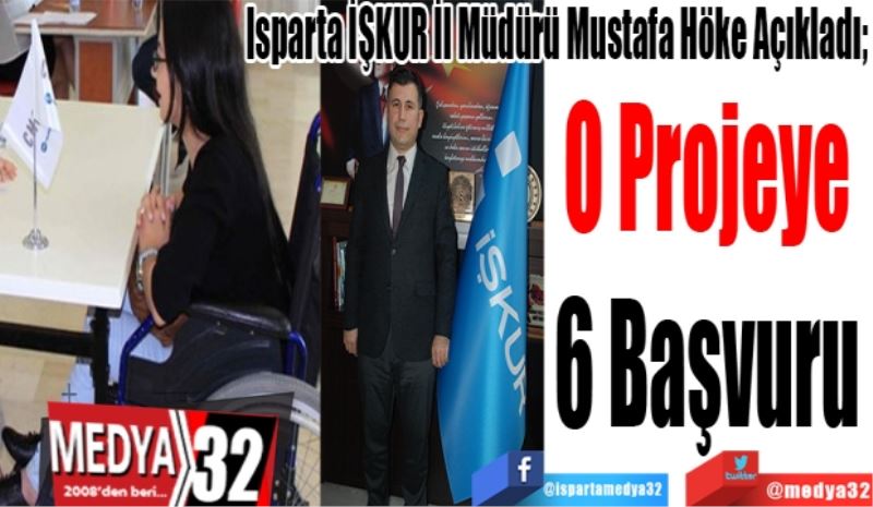 Isparta İŞKUR İl Müdürü Mustafa Höke Açıkladı; 
O Projeye 
6 Başvuru 
