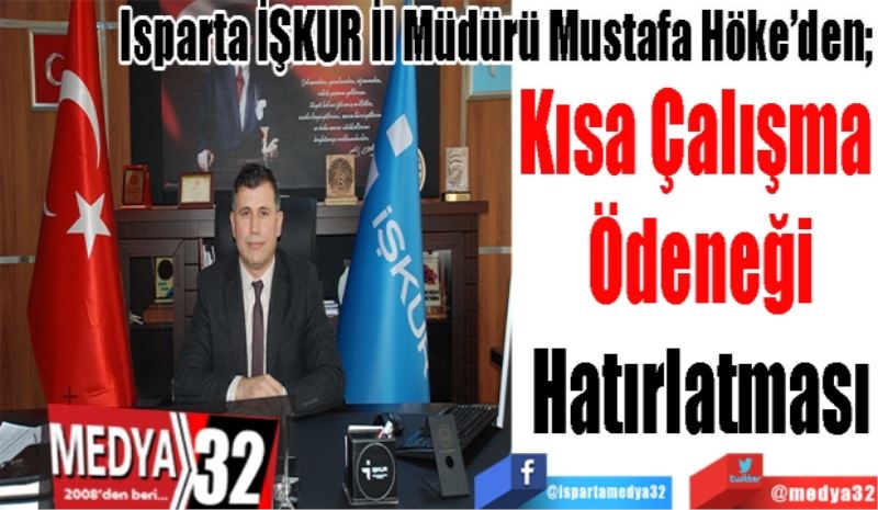 Isparta İŞKUR İl Müdürü Mustafa Höke’den; 
Kısa Çalışma 
Ödeneği
Hatırlatması
