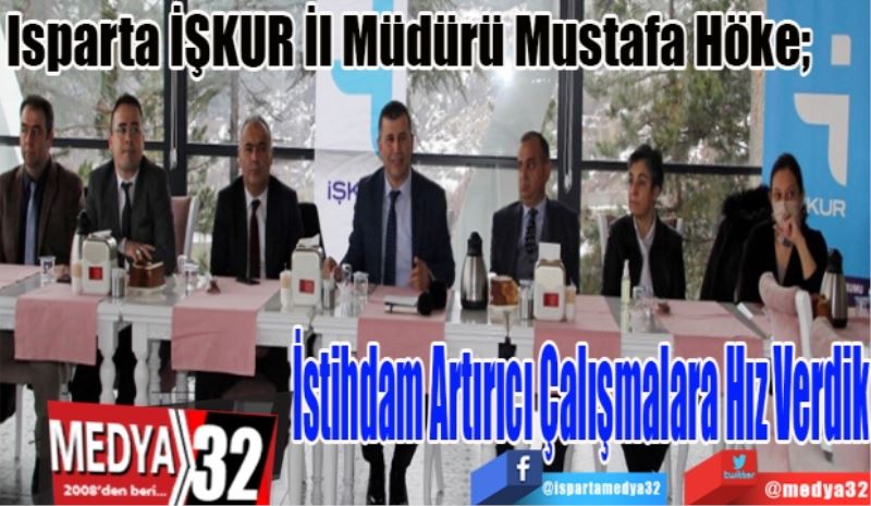 Isparta İŞKUR İl Müdürü Mustafa Höke; 
İstihdam Artırıcı 
Çalışmalara 
Hız Verdik 
