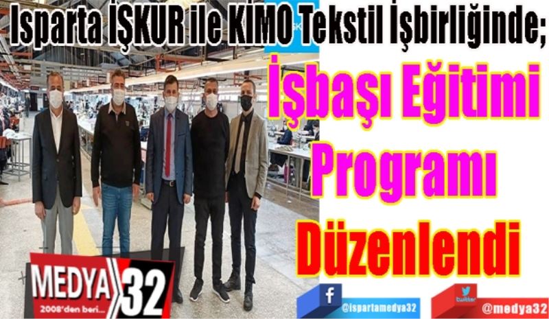 Isparta İŞKUR ile KİMO Tekstil İşbirliğinde; 
İşbaşı Eğitimi 
Programı 
Düzenlendi
