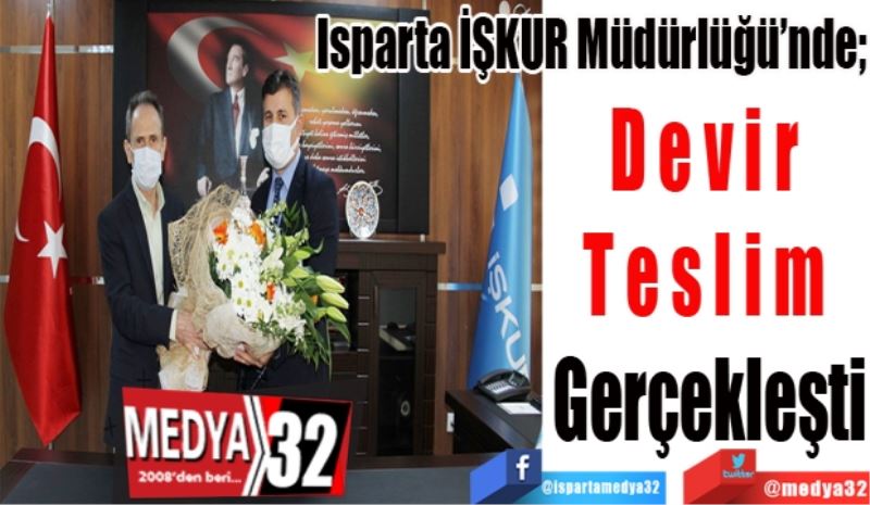 Isparta İŞKUR Müdürlüğü’nde;
Devir 
Teslim 
Gerçekleşti
