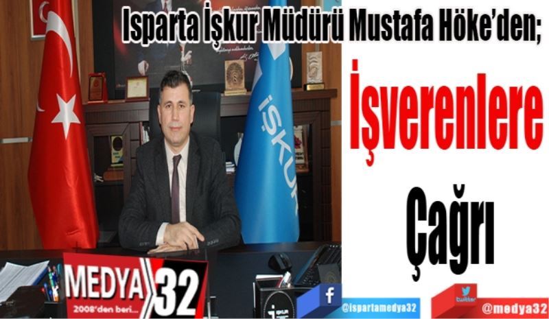 Isparta İşkur Müdürü Mustafa Höke’den; 
İşverenlere 
Çağrı
