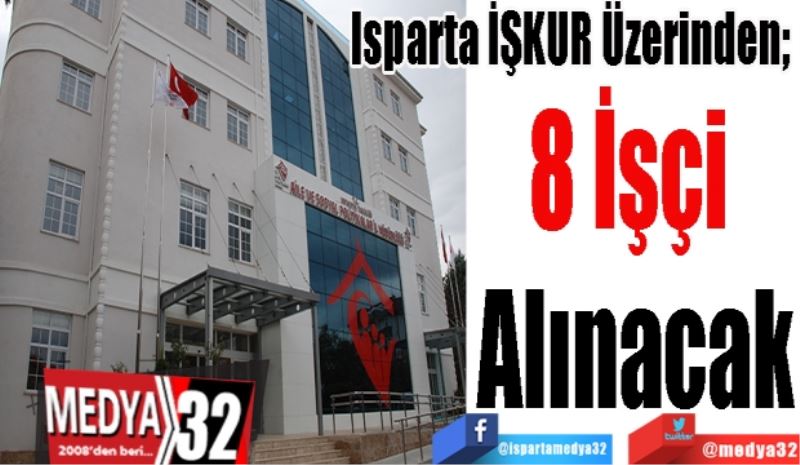 Isparta İŞKUR Üzerinden;  
8 İşçi 
Alınacak 
