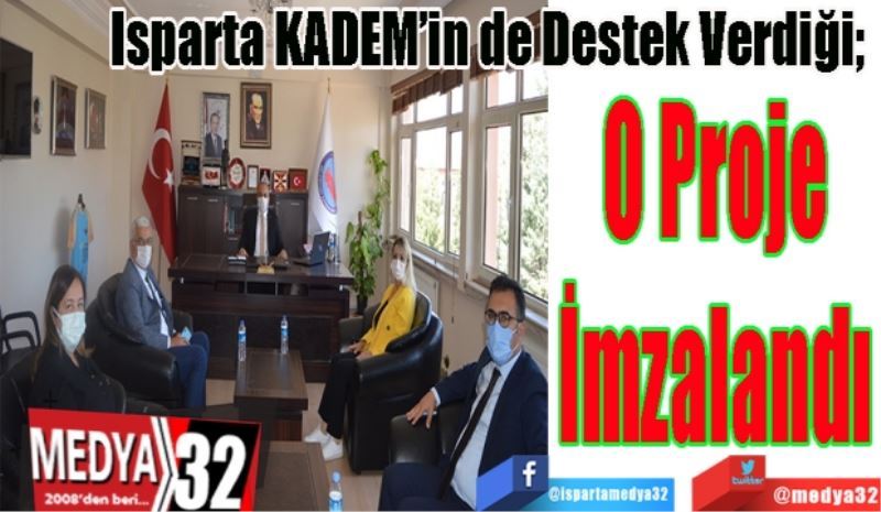 Isparta KADEM’in de Destek Verdiği; 
O Proje
İmzalandı 
