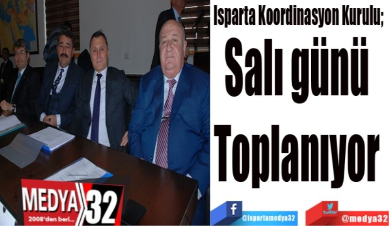 Isparta Koordinasyon Kurulu; 
Salı günü 
Toplanıyor 
