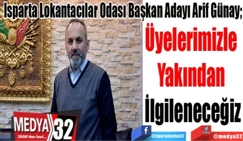 Isparta Lokantacılar Odası Başkan Adayı Arif Günay; 
Üyelerimizle 
Yakından 
İlgileneceğiz 
