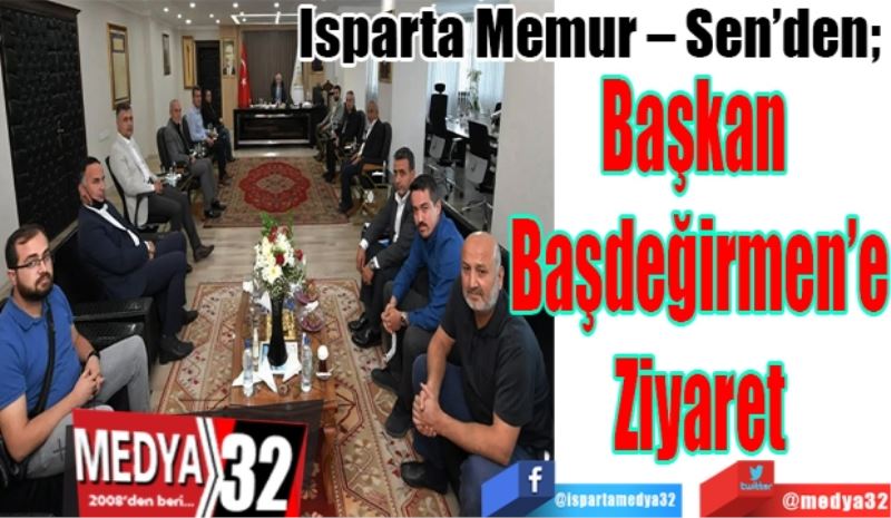 Isparta Memur – Sen’den; 
Başkan 
Başdeğirmen’e
Ziyaret 
