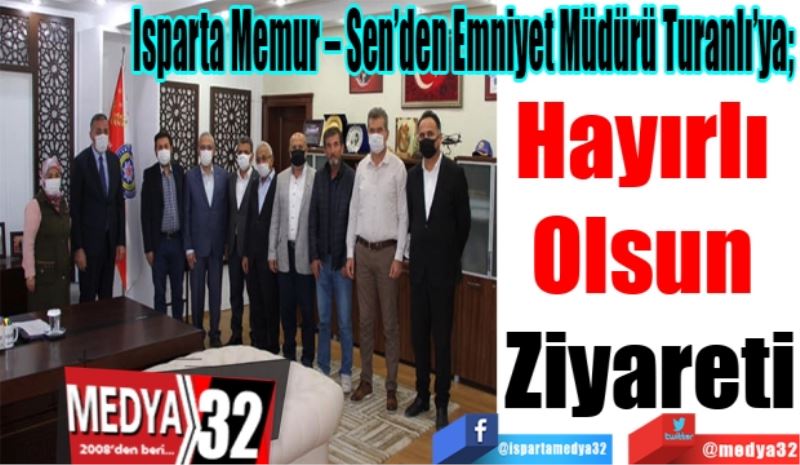 Isparta Memur – Sen’den Emniyet Müdürü Turanlı’ya; 
Hayırlı 
Olsun 
Ziyareti 
