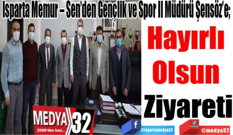 Isparta Memur – Sen’den Gençlik ve Spor İl Müdürü Şensöz’e; 
Hayırlı 
Olsun 
Ziyareti
