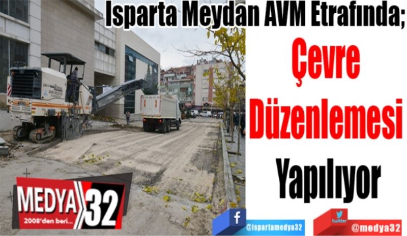 Isparta Meydan AVM Etrafında; 
Çevre 
Düzenlemesi 
Yapılıyor
