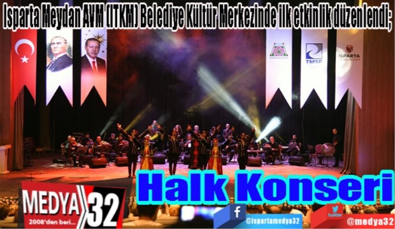 Isparta Meydan AVM (ITKM) Belediye Kültür Merkezinde ilk etkinlik düzenlendi; 
Halk 
Konseri 
