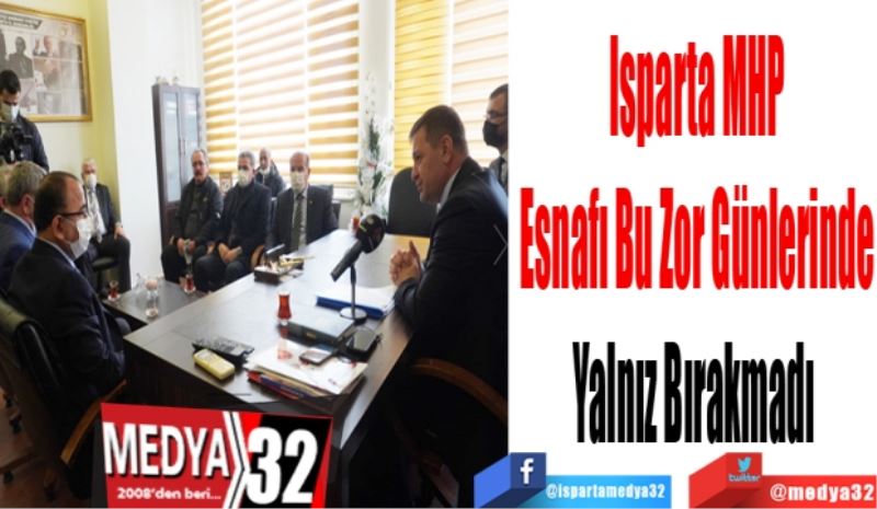 Isparta MHP
Esnafı Bu Zor Günlerinde
Yalnız Bırakmadı 
