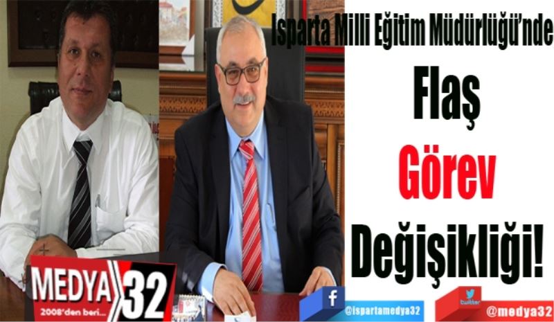 Isparta Milli Eğitim Müdürlüğü’nde
Flaş 
Görev 
Değişikliği! 
