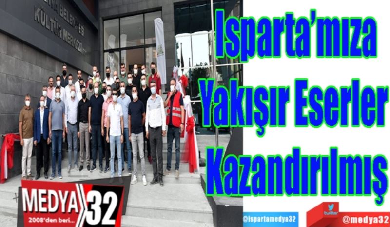 Isparta’mıza
Yakışır Eserler 
Kazandırılmış 
