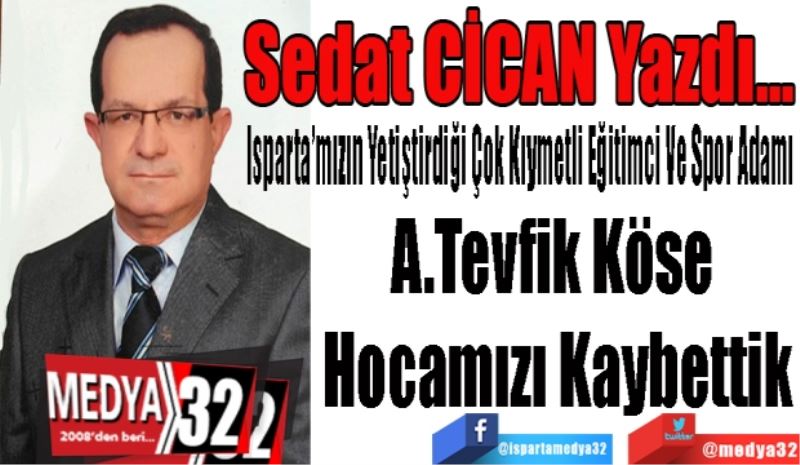 Isparta’mızın Yetiştirdiği Çok Kıymetli Eğitimci Ve Spor Adamı
A.Tevfik Köse 
Hocamızı Kaybettik

