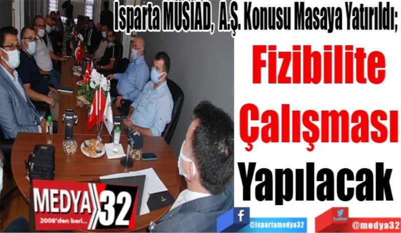 Isparta MÜSİAD A.Ş. Konusu Masaya Yatırıldı; 
Fizibilite
Çalışması
Yapılacak 

