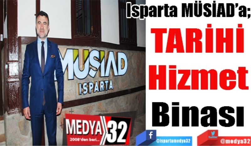 Isparta MÜSİAD’a;
TARİHİ 
Hizmet 
Binası 
