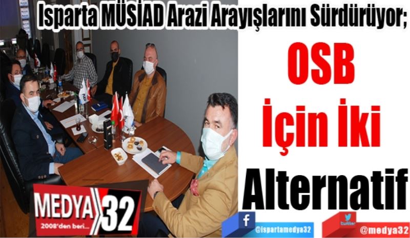  
Isparta MÜSİAD Arazi Arayışlarını Sürdürüyor; 
OSB 
İçin İki 
Alternatif
