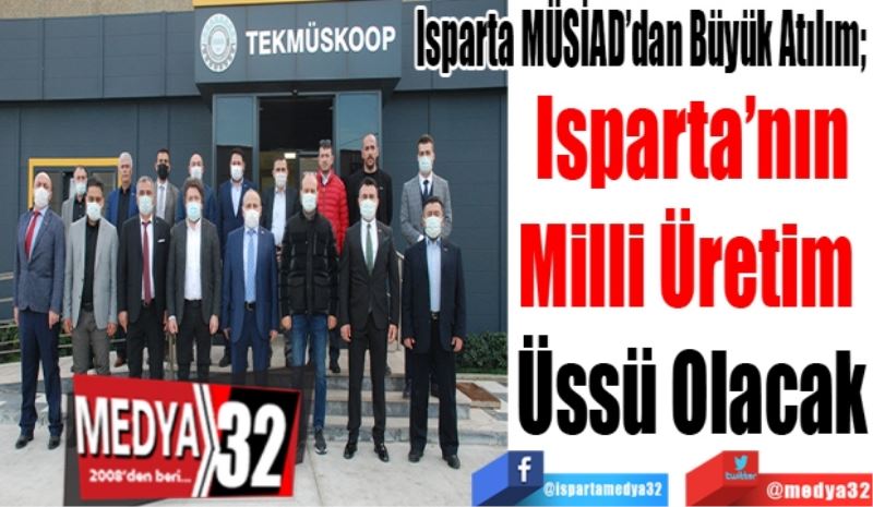 Isparta MÜSİAD’dan Büyük Atılım; 
Isparta’nın
Milli Üretim 
Üssü Olacak
