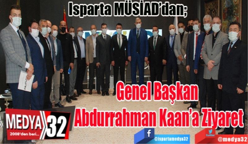 Isparta MÜSİAD’dan;  
Genel Başkan 
Abdurrahman Kaan’a
Ziyaret
