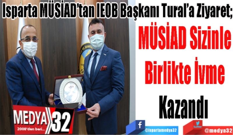 Isparta MÜSİAD’tan IEOB Başkanı Tural’a Ziyaret;
MÜSİAD Sizinle
Birlikte İvme
Kazandı 
