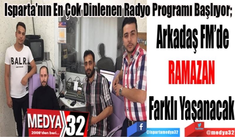 Isparta’nın En Çok Dinlenen Radyo Programı Başlıyor; 
Arkadaş FM’de
RAMAZAN 
Farklı Yaşanacak 
