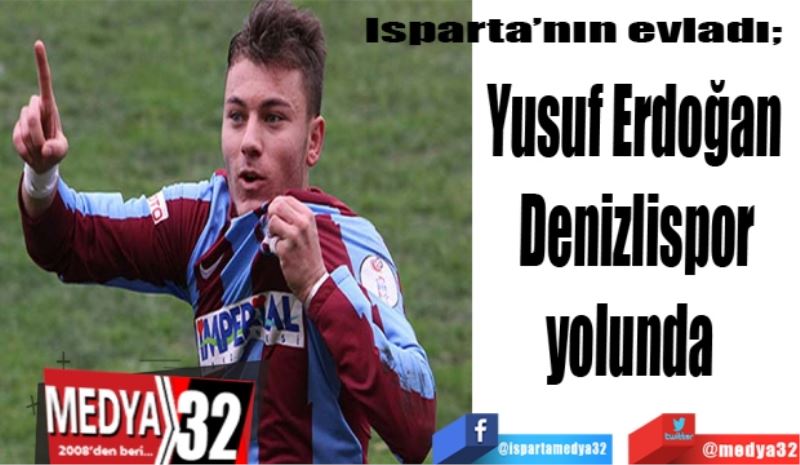Isparta’nın evladı; 
Yusuf Erdoğan 
Denizlispor yolunda 
