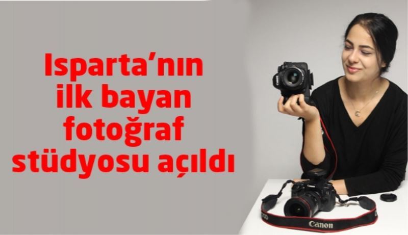 Isparta’nın ilk bayan fotoğraf stüdyosu açıldı 