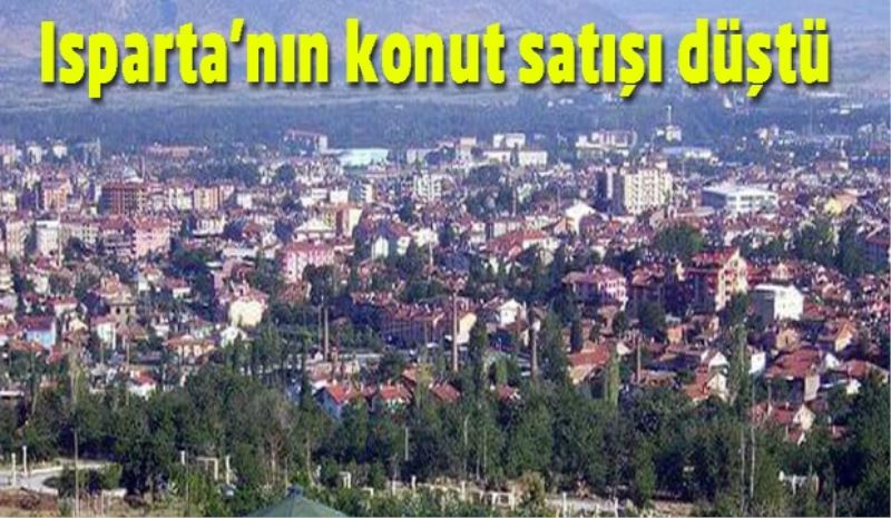 Isparta’nın konut satışı düştü 