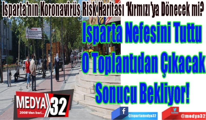 Isparta’nın Koronavirüs Risk Haritası ‘Kırmızı’ya Dönecek mi? 
Isparta Nefesini Tuttu 
O Toplantıdan Çıkacak
Sonucu Bekliyor! 
