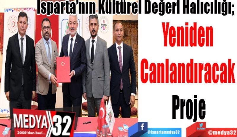 Isparta’nın Kültürel Değeri Halıcılığı; 
Yeniden 
Canlandıracak 
Proje
