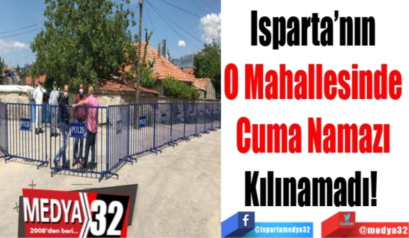 Isparta’nın 
O Mahallesinde 
Cuma Namazı 
Kılınamadı!  
