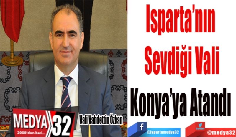 Isparta’nın 
Sevdiği Vali
Konya’ya Atandı 
