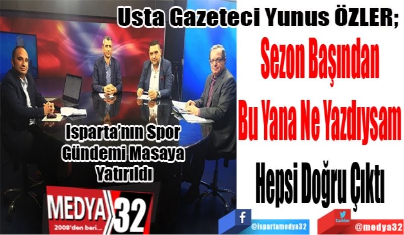 Isparta’nın Spor Gündemi Masaya Yatırıldı
Tecrübeli Gazeteci Yunus ÖZLER; 
Sezon Başından 
Bu Yana Ne Yazdıysam 
Hepsi Doğru Çıktı 
