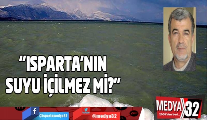  “ISPARTA’NIN SUYU İÇİLMEZ Mİ?”