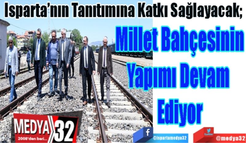 Isparta’nın Tanıtımına Katkı Sağlayacak; 
Millet Bahçesinin
Yapımı Devam 
Ediyor
