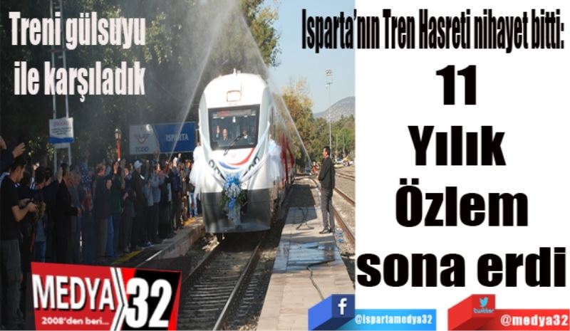 Isparta’nın Tren Hasreti nihayet bitti: 
11 
Yılık 
Özlem…
