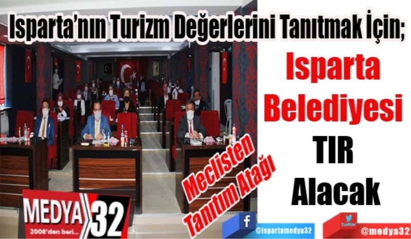 Isparta’nın Turizm Değerlerini Tanıtmak İçin; 
Isparta 
Belediyesi 
TIR 
Alacak

