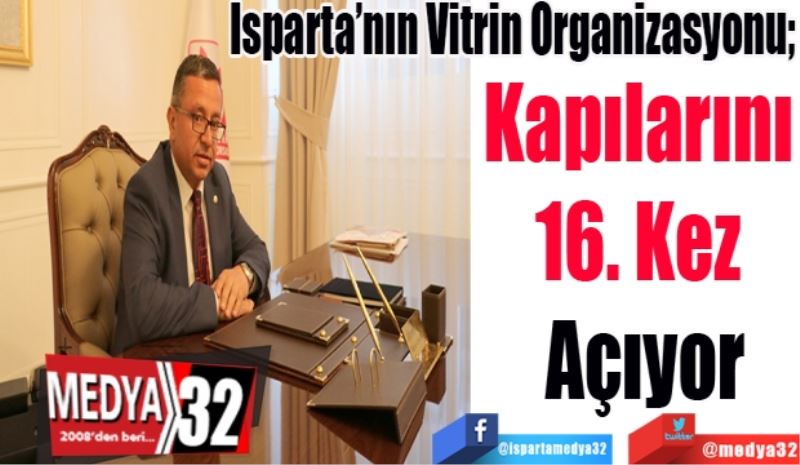 Isparta’nın Vitrin Organizasyonu; 
Kapılarını 
16. Kez 
Açıyor
