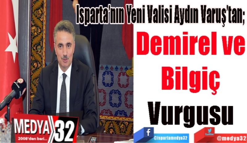 Isparta’nın Yeni Valisi Aydın Baruş’tan; 
Demirel ve
Bilgiç
Vurgusu 
