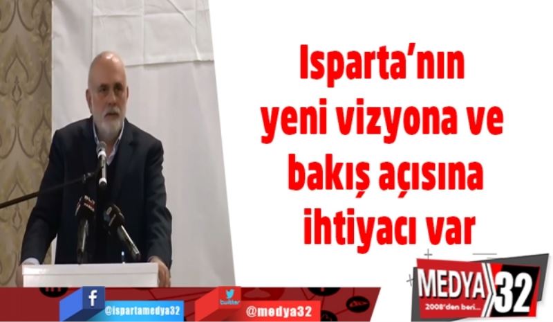 Isparta’nın yeni vizyona ve bakış açısına ihtiyacı var
