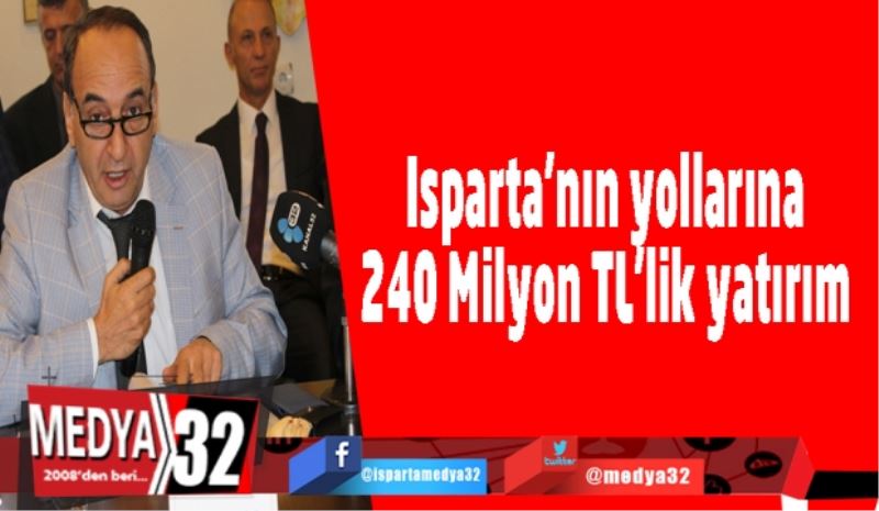 Isparta’nın yollarına 240 Milyon TL’lik yatırım 