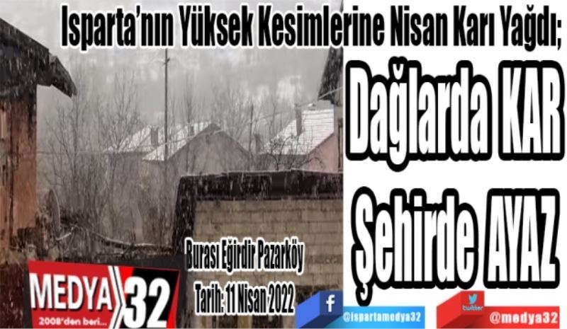 Isparta’nın Yüksek Kesimlerine Nisan Karı Yağdı; 
Dağlara KAR
Şehre AYAZ
