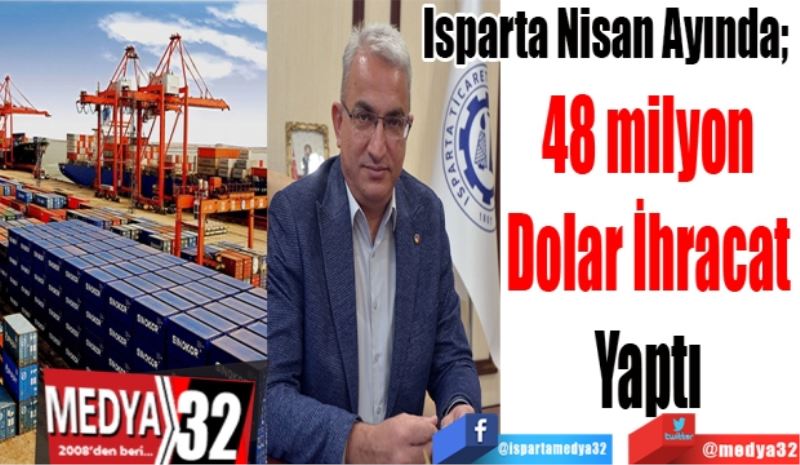 Isparta Nisan Ayında; 
48 milyon 
Dolar İhracat 
Yaptı 
